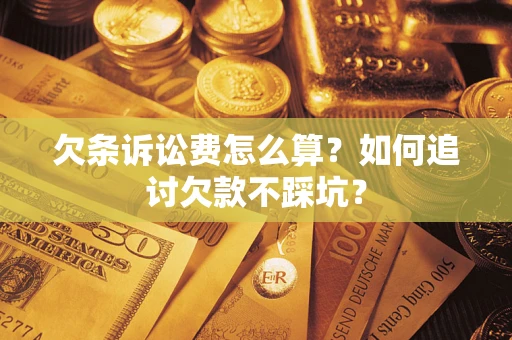 北京欠条诉讼费怎么算？如何追讨欠款不踩坑？