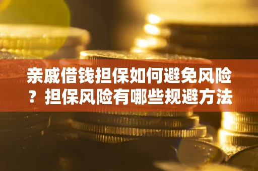 北京亲戚借钱担保如何避免风险？担保风险有哪些规避方法？