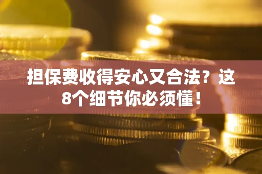 北京担保费收得安心又合法？这8个细节你必须懂！