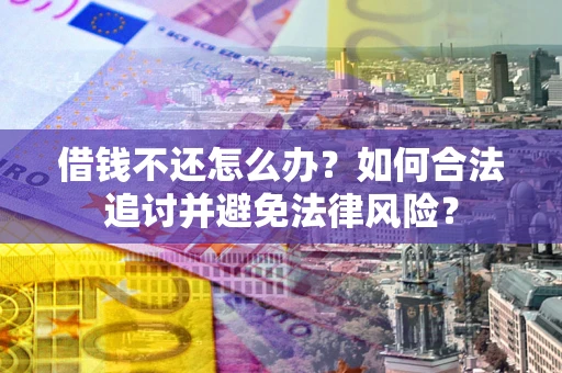 北京借钱不还怎么办？如何合法追讨并避免法律风险？