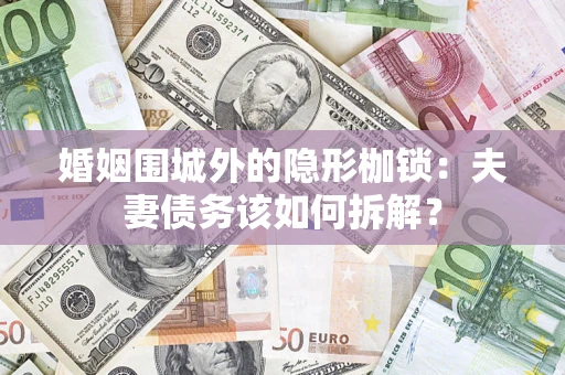 北京婚姻围城外的隐形枷锁：夫妻债务该如何拆解？
