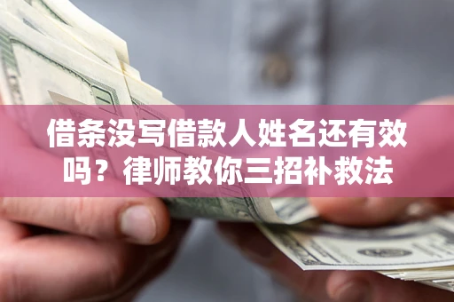 北京借条没写借款人姓名还有效吗？律师教你三招补救法