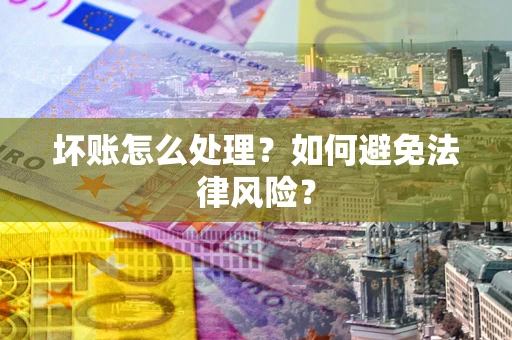 北京坏账怎么处理？如何避免法律风险？