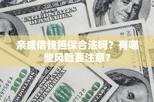 北京亲戚借钱担保合法吗？有哪些风险要注意？