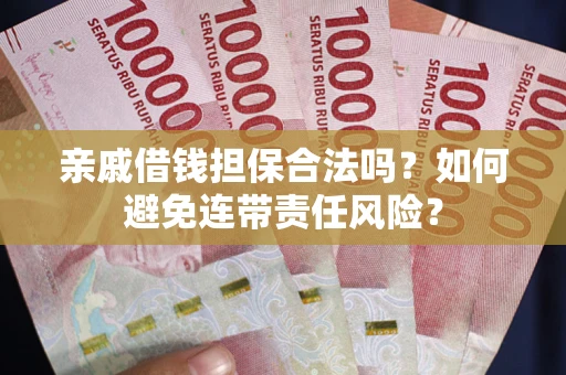 北京亲戚借钱担保合法吗？如何避免连带责任风险？