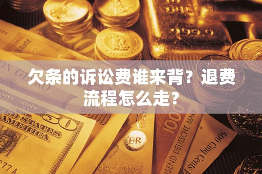 北京欠条的诉讼费谁来背？退费流程怎么走？