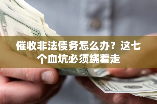 北京催收非法债务怎么办？这七个血坑必须绕着走