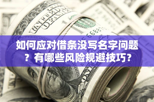 北京如何应对借条没写名字问题？有哪些风险规避技巧？
