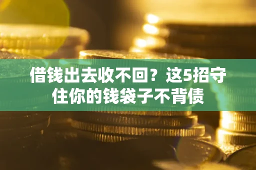 北京借钱出去收不回？这5招守住你的钱袋子不背债