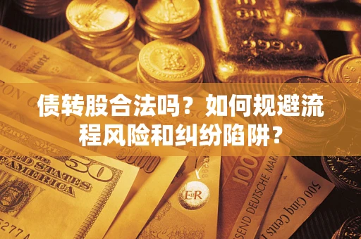 北京债转股合法吗？如何规避流程风险和纠纷陷阱？