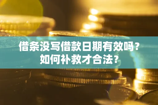 北京借条没写借款日期有效吗？如何补救才合法？