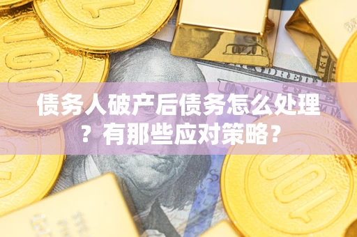 北京债务人破产后债务怎么处理？有那些应对策略？