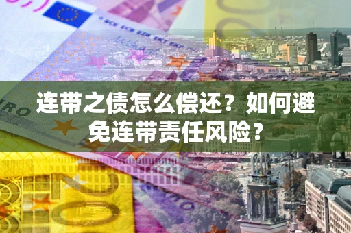 北京连带之债怎么偿还？如何避免连带责任风险？
