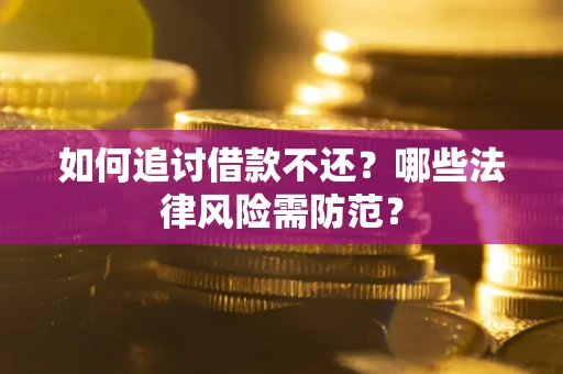 北京如何追讨借款不还？哪些法律风险需防范？