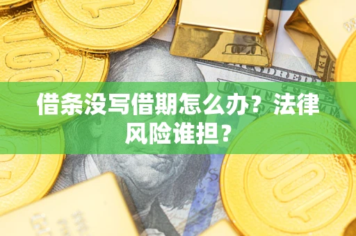 北京借条没写借期怎么办？法律风险谁担？